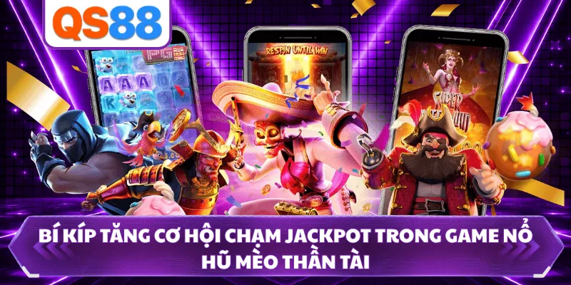 Bí kíp tăng cơ hội chạm jackpot trong game nổ hũ Mèo Thần Tài 