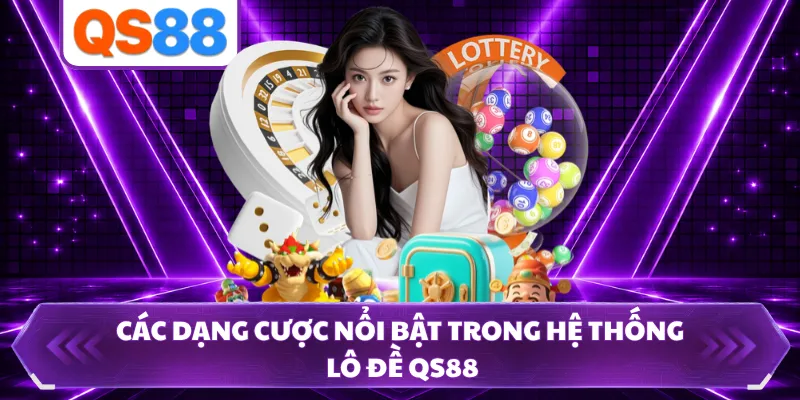 Các dạng cược nổi bật trong hệ thống lô đề QS88 