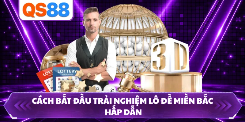 Cách bắt đầu trải nghiệm lô đề miền Bắc hấp dẫn 
