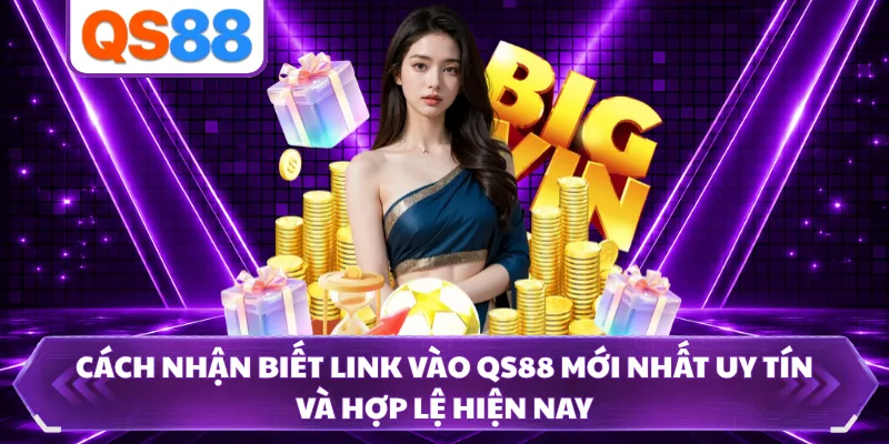 Cách nhận biết link vào QS88 mới nhất uy tín và hợp lệ hiện nay 