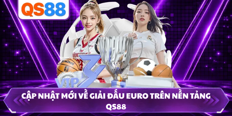 Cập nhật mới về giải đấu Euro trên nền tảng QS88