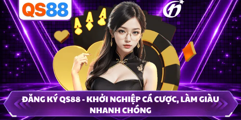 Đăng Ký QS88 - Khởi Nghiệp Cá Cược, Làm Giàu Nhanh Chóng