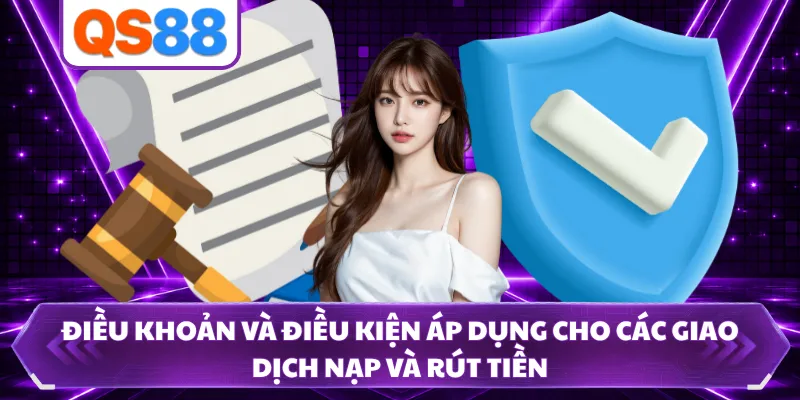 Điều khoản và điều kiện áp dụng cho các giao dịch nạp và rút tiền
