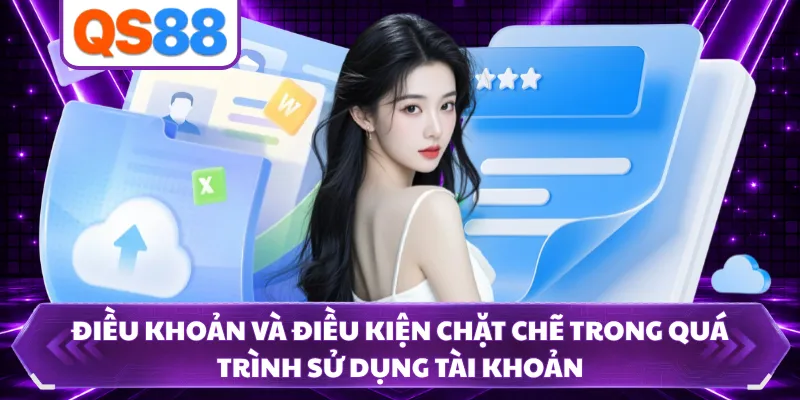 Điều khoản và điều kiện chặt chẽ trong quá trình sử dụng tài khoản