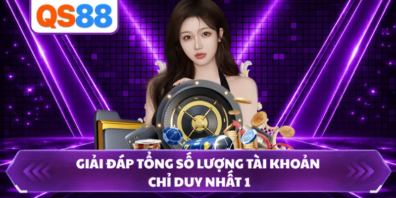 Giải đáp tổng số lượng tài khoản chỉ duy nhất 1