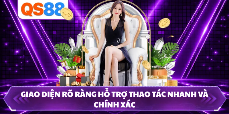 Giao diện rõ ràng hỗ trợ thao tác nhanh và chính xác