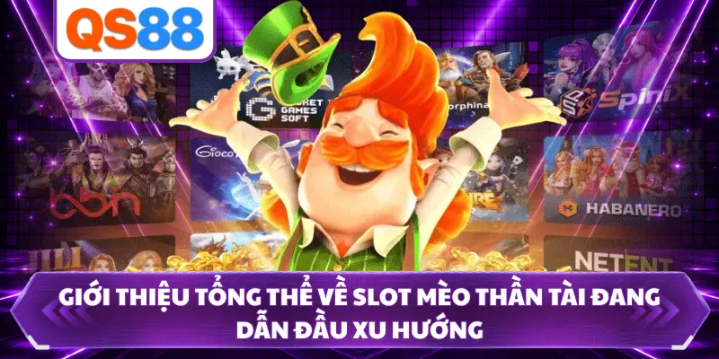 Giới thiệu tổng thể về slot Mèo Thần Tài đang dẫn đầu xu hướng 
