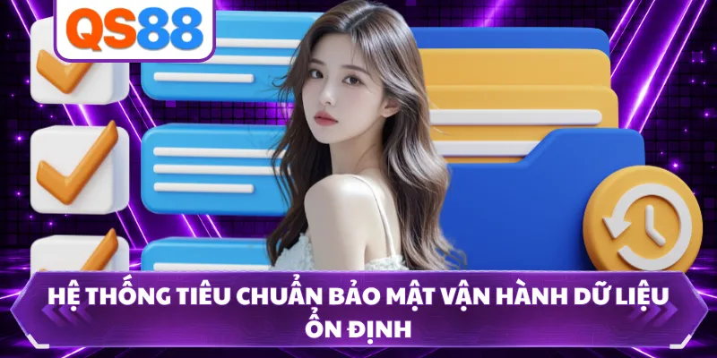 Hệ thống tiêu chuẩn bảo mật vận hành dữ liệu ổn định