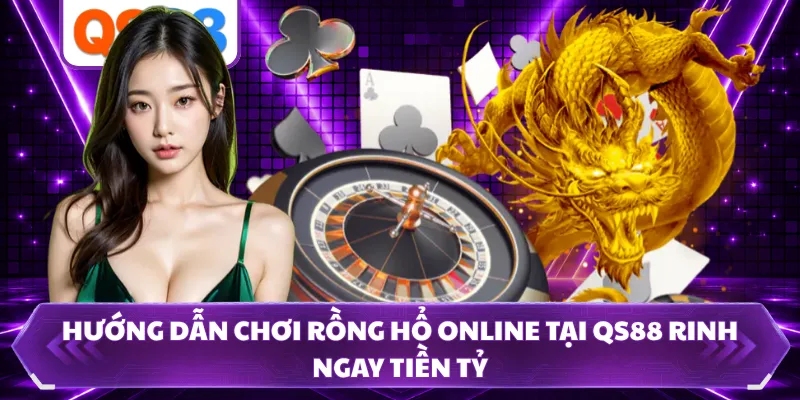 Hướng Dẫn Chơi Rồng Hổ Online Tại QS88 Rinh Ngay Tiền Tỷ