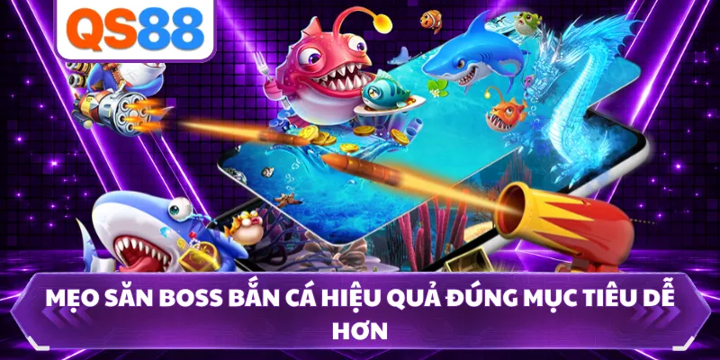 Mẹo săn boss bắn cá hiệu quả đúng mục tiêu dễ hơn