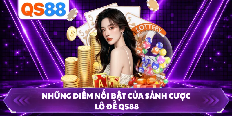 Những điểm nổi bật của sảnh cược lô đề QS88 