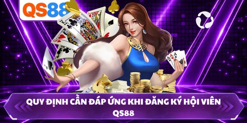 Quy định cần đáp ứng khi đăng ký hội viên QS88 