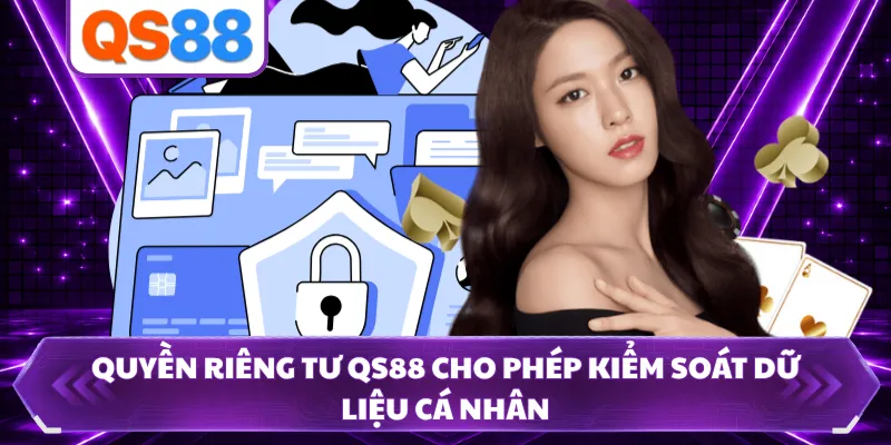 Quyền riêng tư QS88 cho phép kiểm soát dữ liệu cá nhân