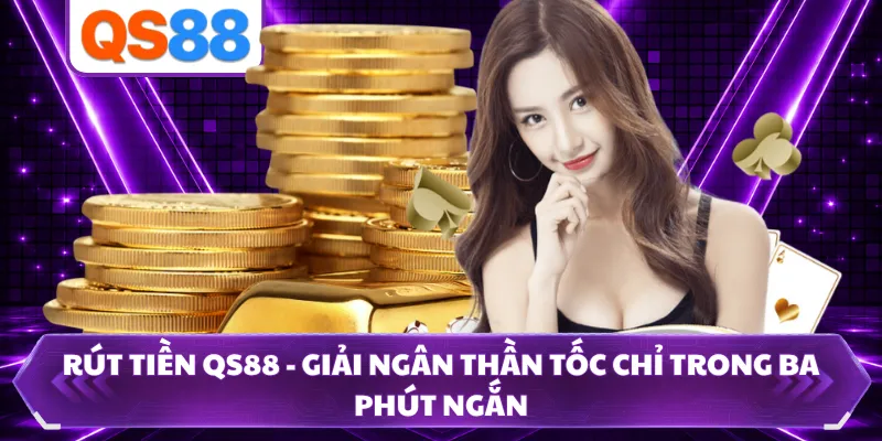 Rút Tiền QS88 - Giải Ngân Thần Tốc Chỉ Trong Ba Phút Ngắn