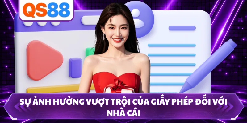 Sự ảnh hưởng vượt trội của giấy phép đối với nhà cái