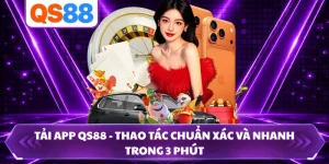Tải App QS88 - Thao Tác Chuẩn Xác Và Nhanh Trong 3 Phút
