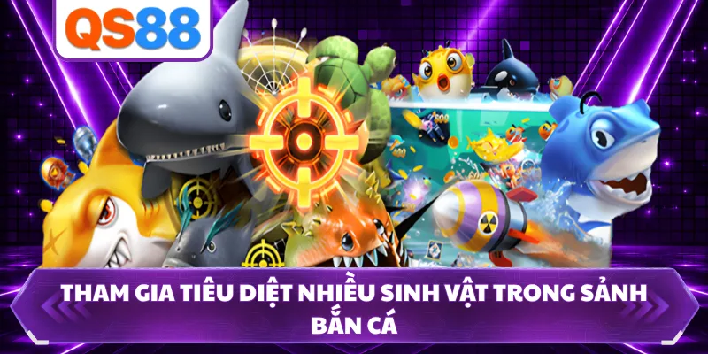 Tham gia tiêu diệt nhiều sinh vật trong sảnh bắn cá