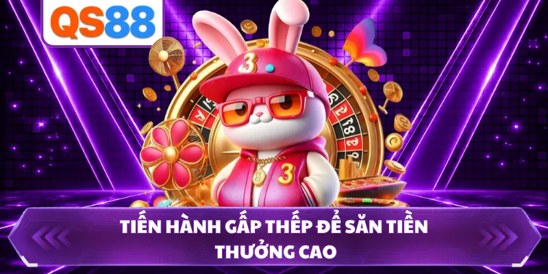 Tiến hành gấp thếp để săn tiền thưởng cao