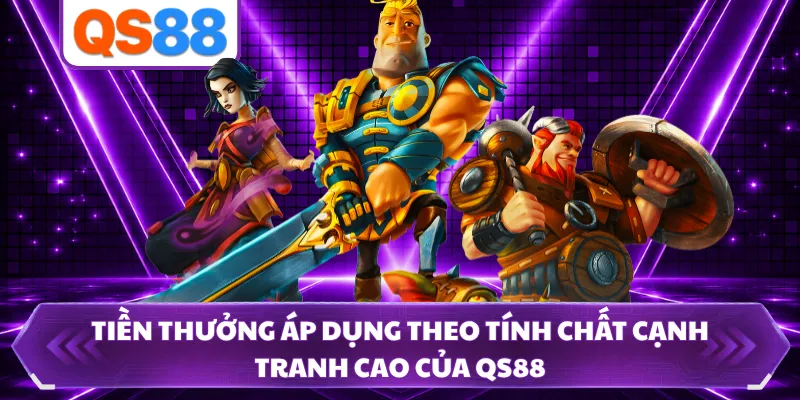 Tiền thưởng áp dụng theo tính chất cạnh tranh cao của QS88